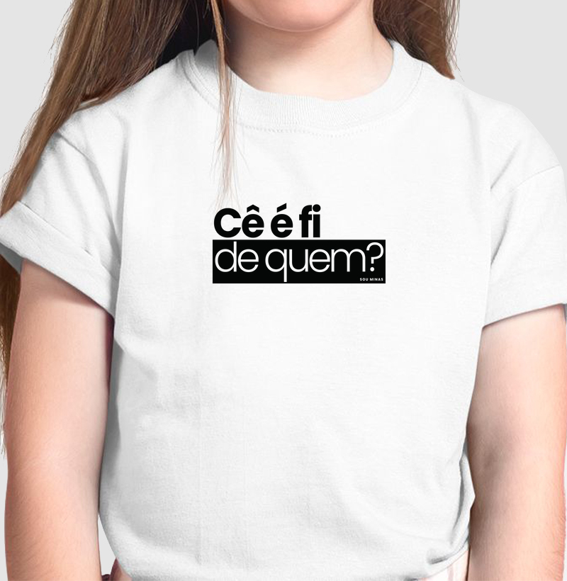 Camiseta Cê é fi de quem - Infantil