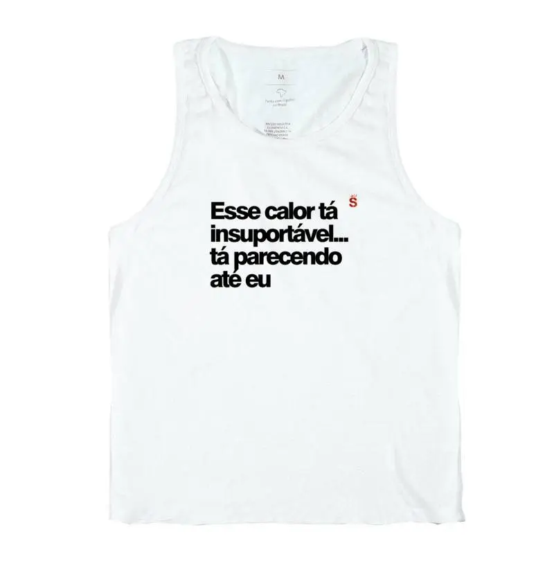 Esse calor tá insuportável...tá parecendo até eu