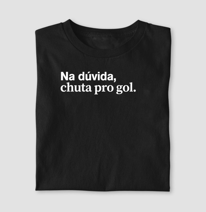 Na duvida, chuta pro gol. 