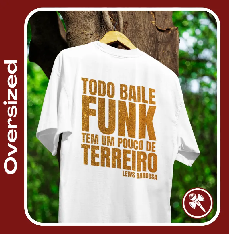 Todo Baile Funk tem um pouco de Terreiro - Camiseta Oversized