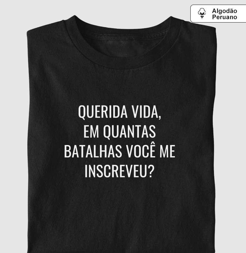 Querida Vida, Em quantas batalhas você me inscreveu?