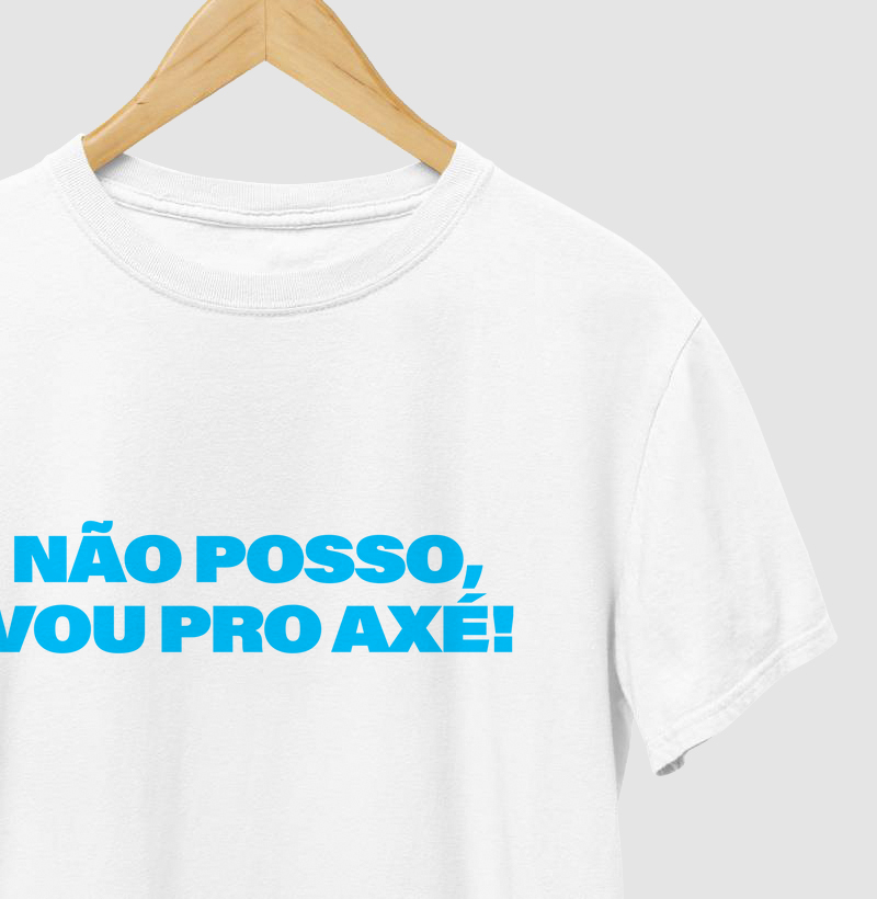 Camiseta ''Não Posso, Vou Pro Axé!''
