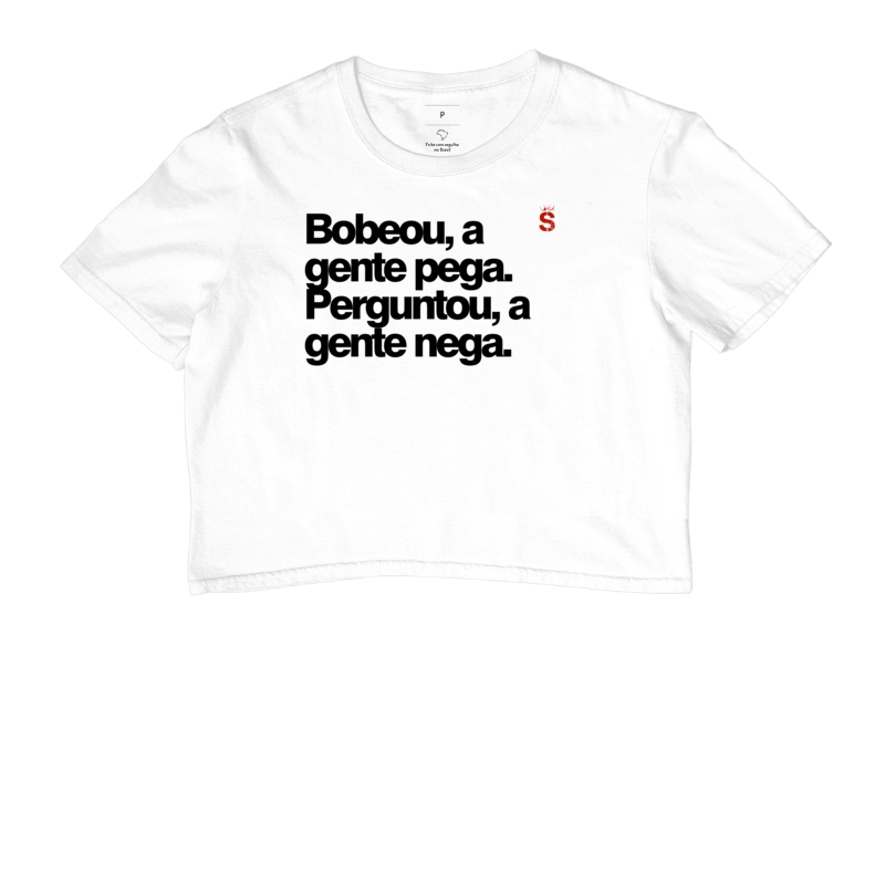 Bobeou a gente pega Perguntou a gente nega