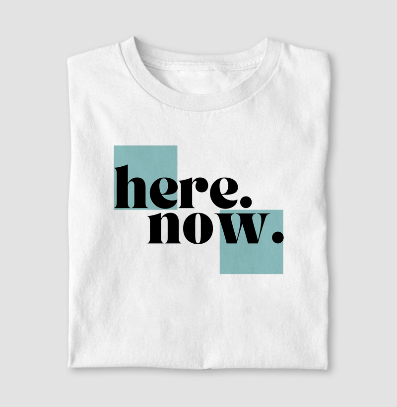 Here. Now.