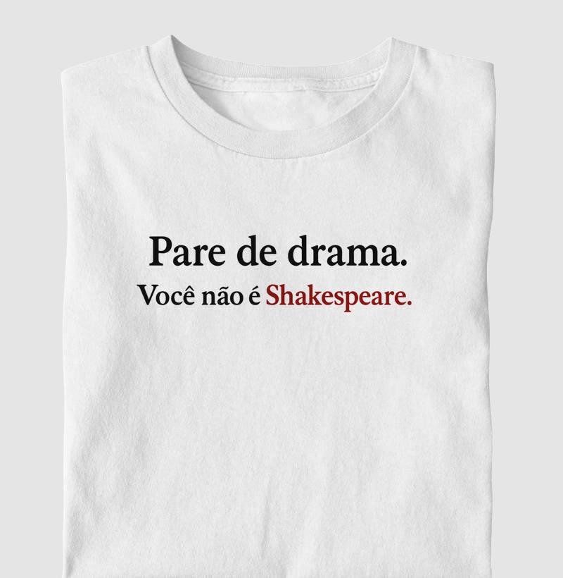 Pare de drama você não é Shakspeare 