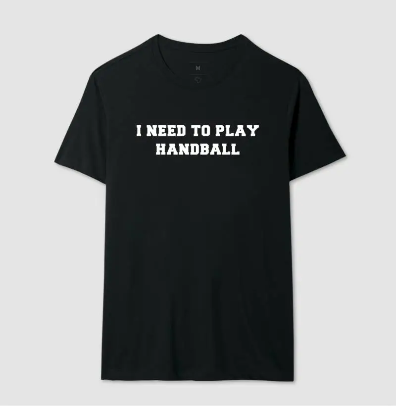 Camiseta Handebol - I NEED TO PLAY HANDBALL -2- Masc.