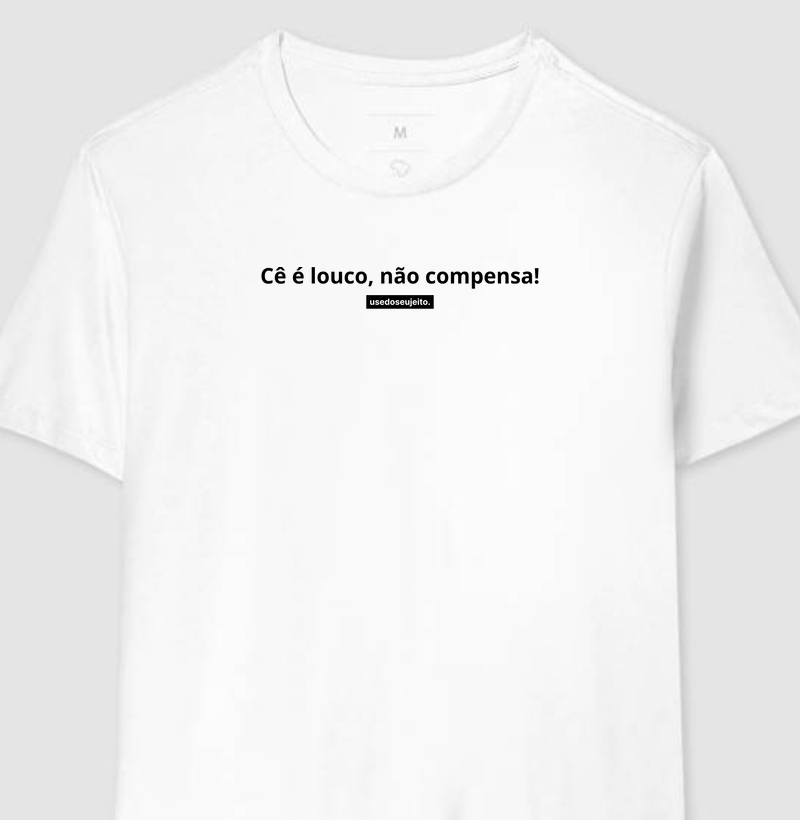 Cê é louco, não compensa!