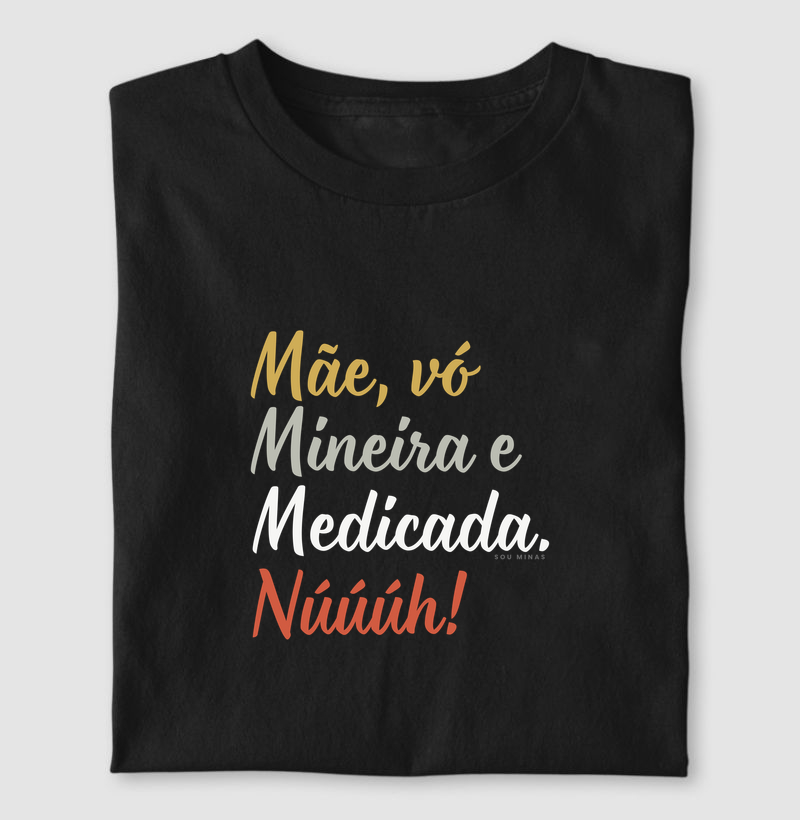 Mãe, vó, mineira e medicada. Núúúh!