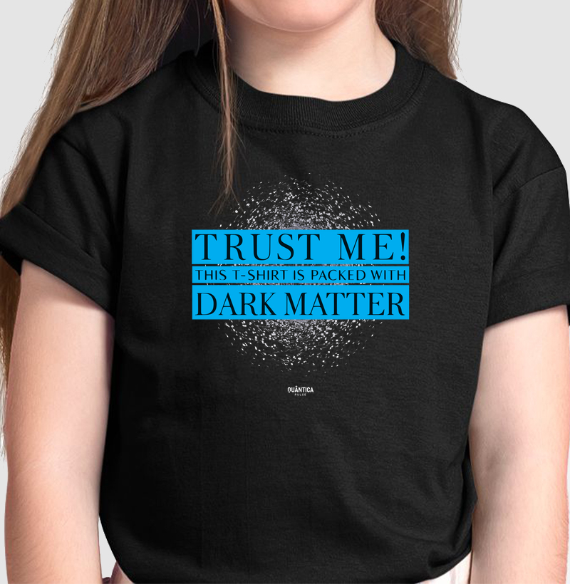 Camiseta Infantil Física Quântica - Trust Me! This T-Shirt is Packed with Dark Matter