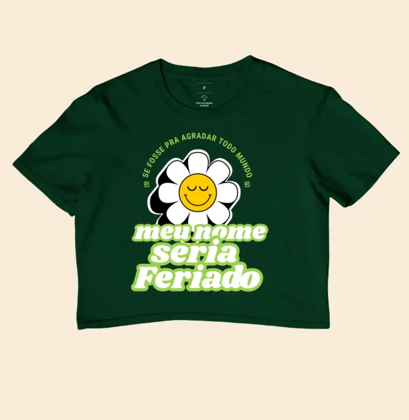 Cropped Se fosse pra agradar todo mundo, meu nome seria feriado 