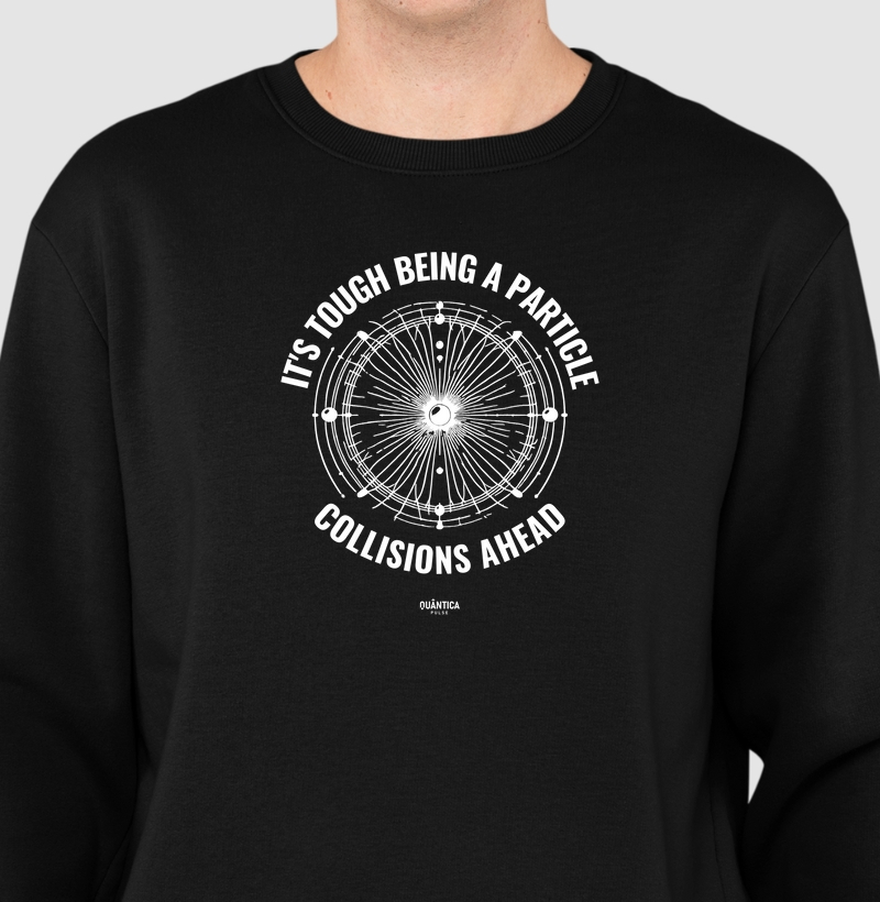 Suéter Moletom Física Quântica - It's tough being a particle: collisions ahead