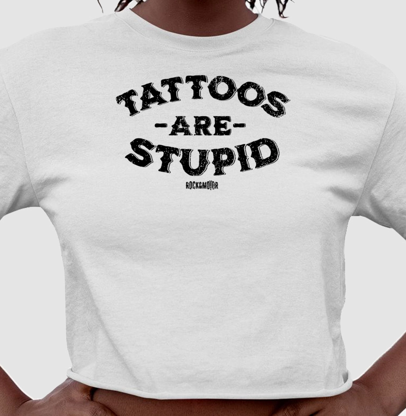 Tattoos Are Stupid - Contém Ironia - Cropped