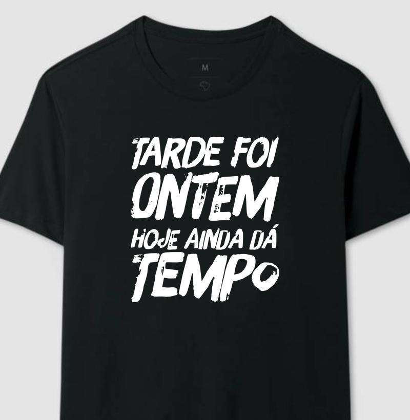 Tarde Foi Ontem - Hoje Ainda Dá Tempo