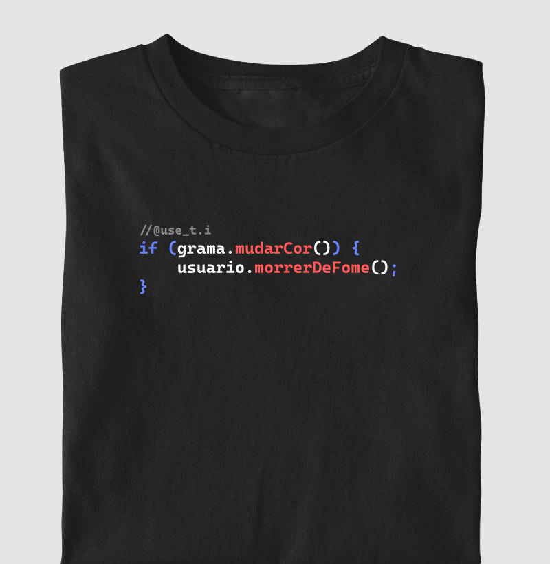 “if (grama.mudarCor()) { usuario.morrerDeFome(); }”  T.I