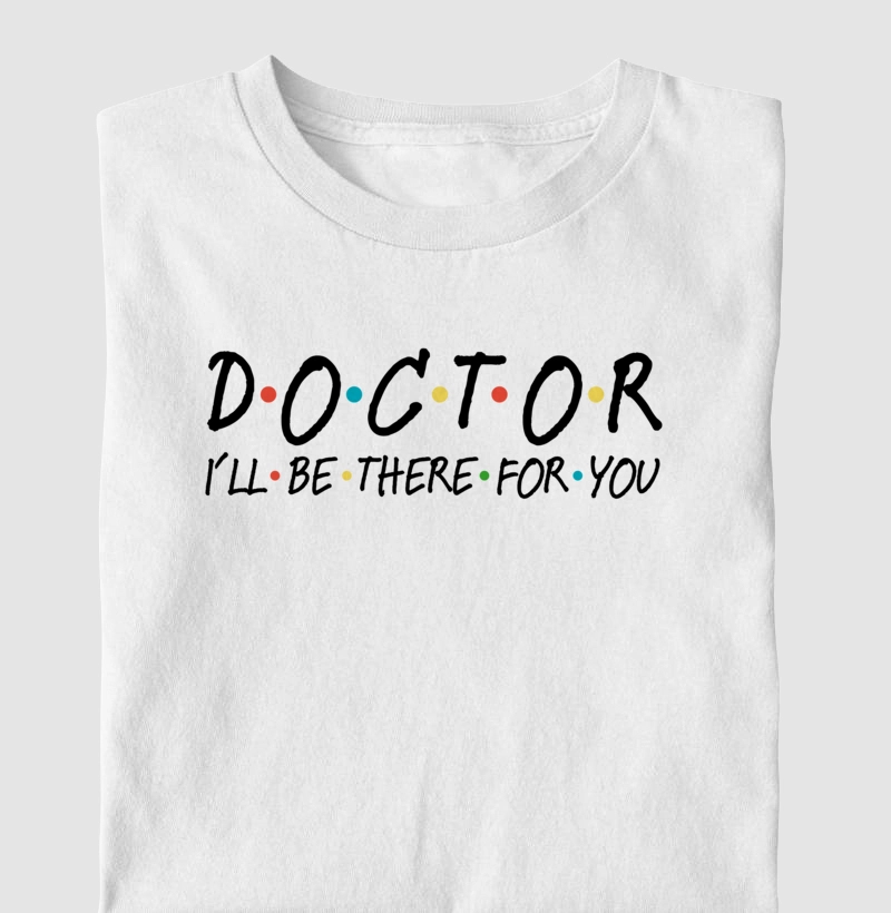 Camiseta 'Doctor, I'll Be There For You'
