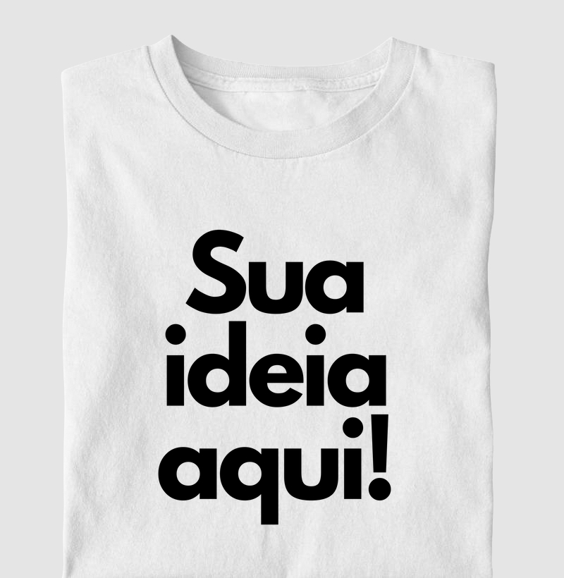 Camiseta Personalizada – "Sua Ideia Aqui" para Criar Peças Únicas