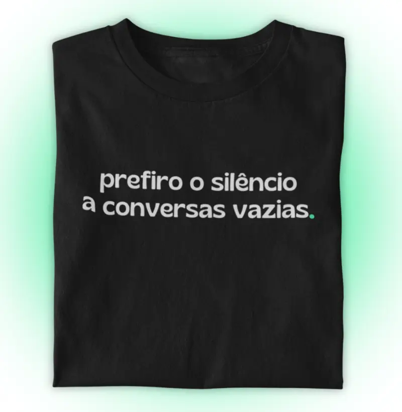 Prefiro o silêncio a conversas vazias.