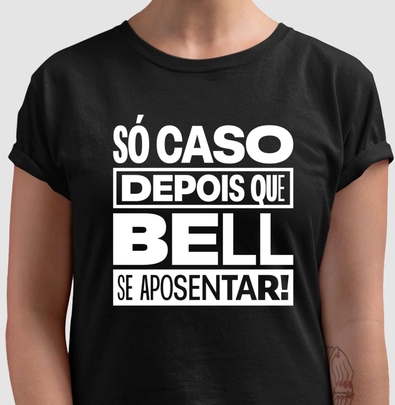 Camiseta Axé Só Caso Depois que Bell se Aposentar!