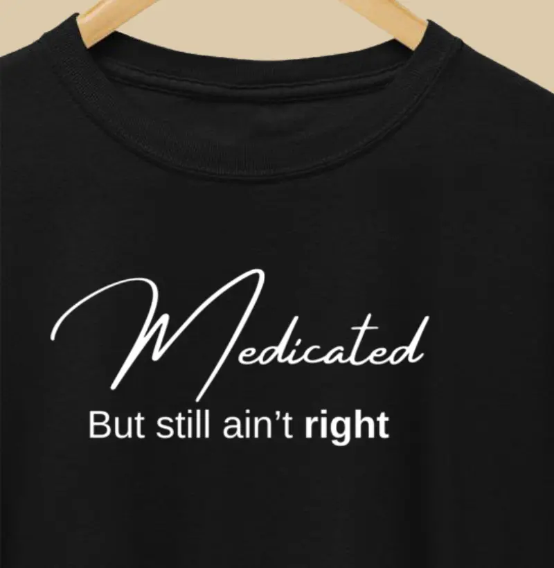 Medicated but still ain't right