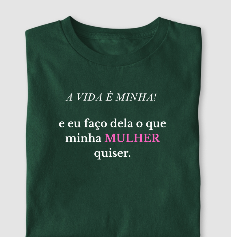 A VIDA É MINHA E EU FAÇO DELA O QUE MINHA MULHER QUISER