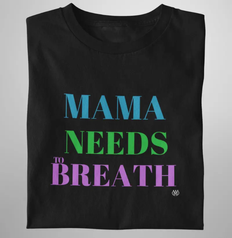 Mama needs to breath