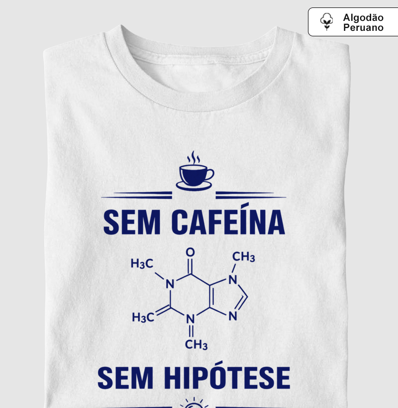 Camiseta Sem Cafeína, Sem Hipótese - Masculino e Feminino