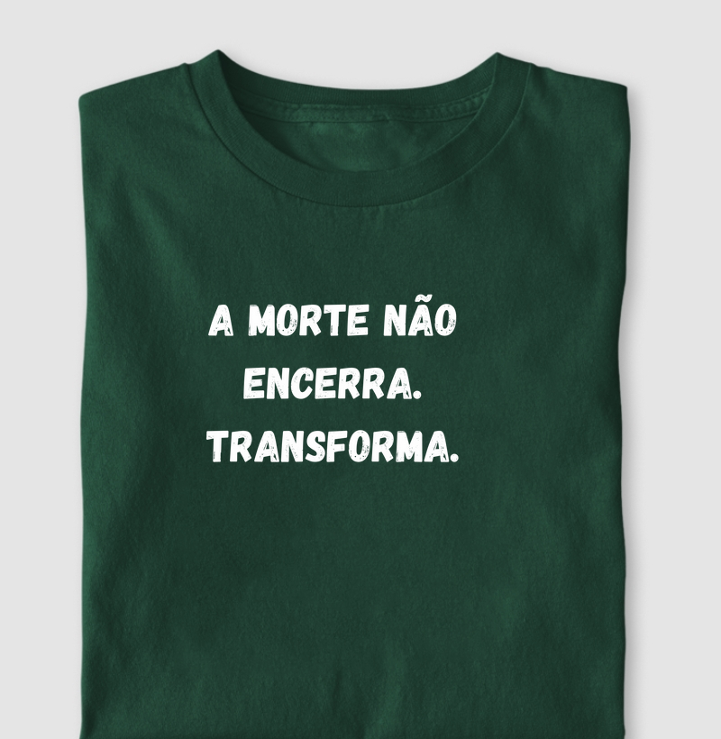 A morte não encerra. Transforma