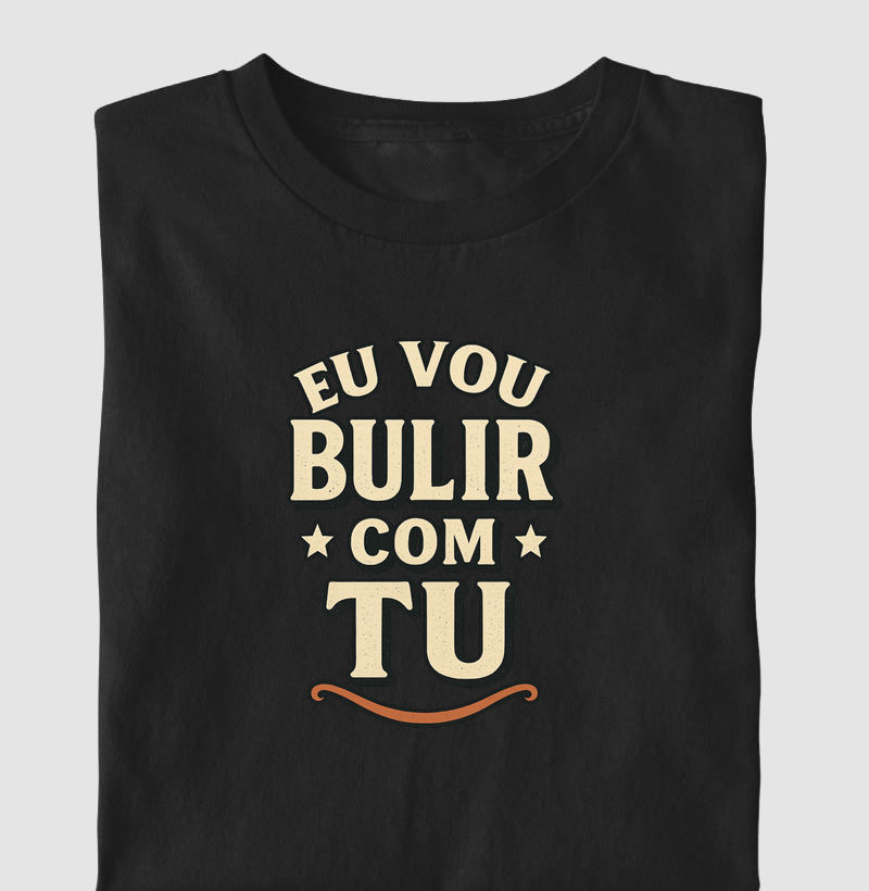 Eu vou bulir com tu