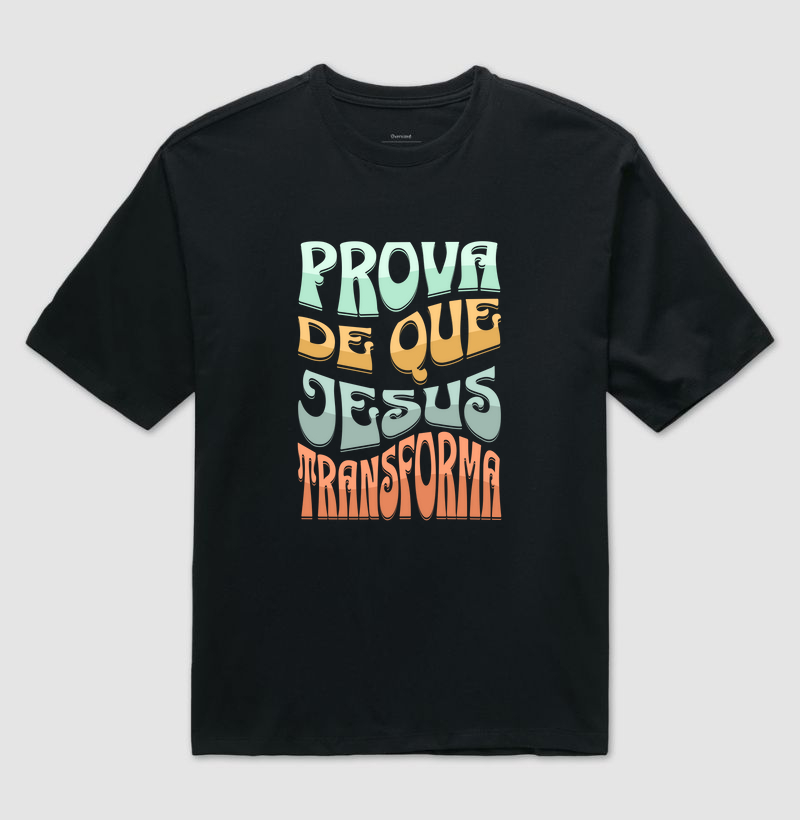 CAMISETA OVERSIZED PROVA DE QUE JESUS TRANSFORMA