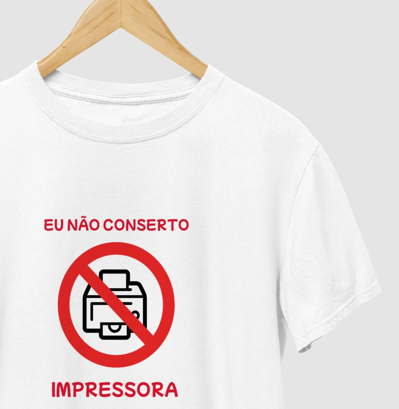Camiseta "Eu Não Conserto Impressora"