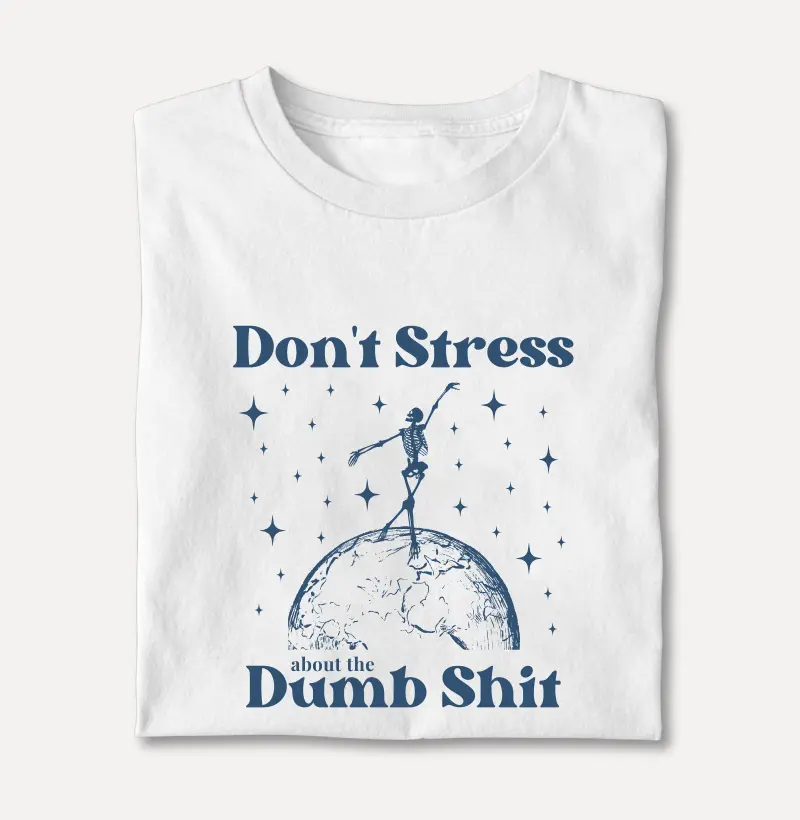 Don’t Stress About the Dumb Shit