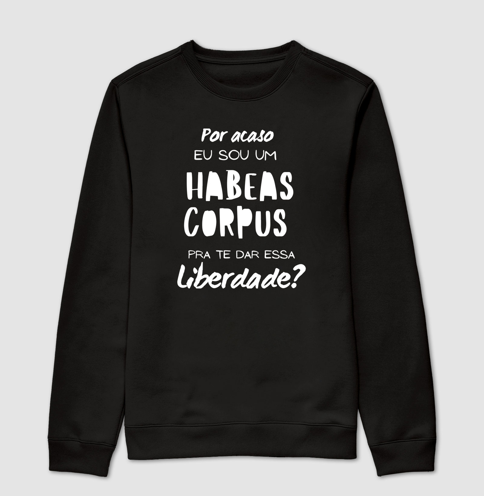 "Por acaso eu sou um habeas Corpus para te dar esta liberdade?