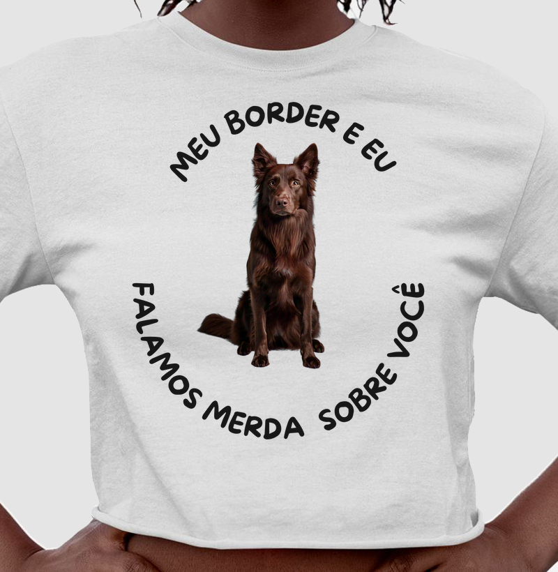 Meu border e eu falamos merda sobre você