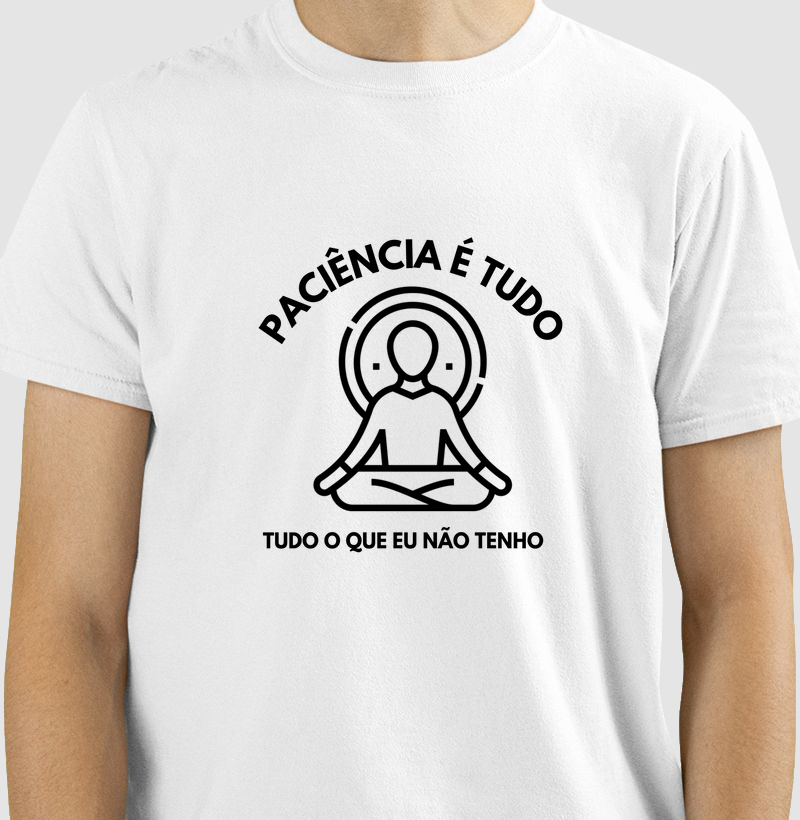 Paciência é tudo, tudo o que eu não tenho