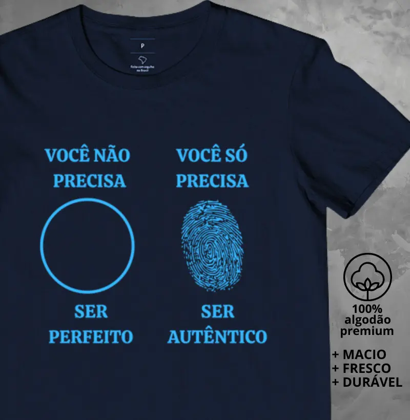 Camiseta você não precisa ser perfeito, você só precisa ser autêntico