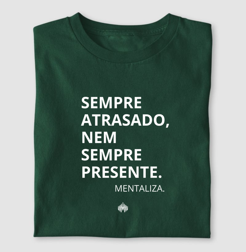 Sempre atrasado, nem sempre presente.