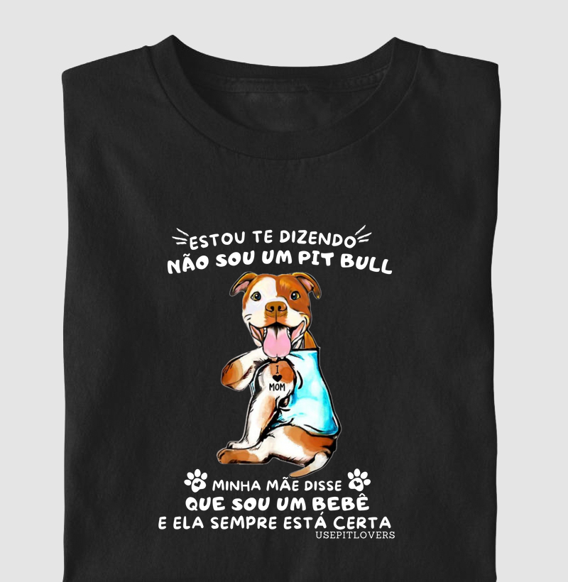ESTOU TE DIZENDO NÃO SOU UM PIT BULL MINHA MÃE DISSE QUE SOU UM BEBÊ  E ELA SEMPRE ESTA CERTA