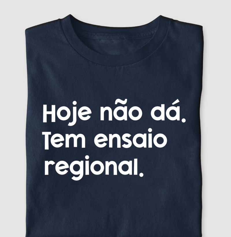 Camiseta Hoje não dá, tem ensaio regional
