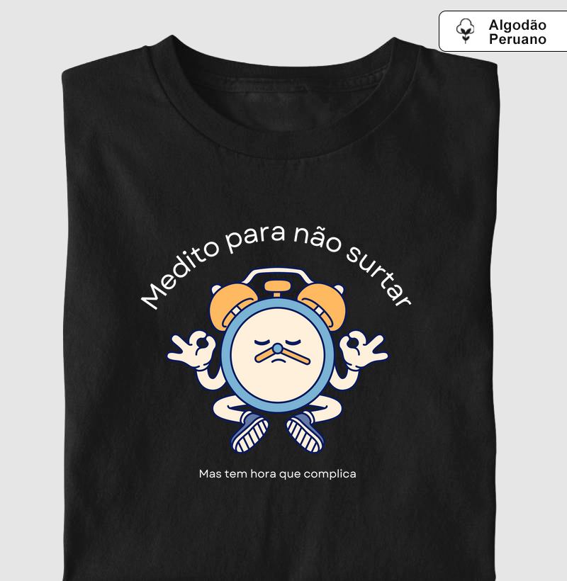 Camiseta Algodão Peruano | Medito para não surtar, mas tem hora que complica
