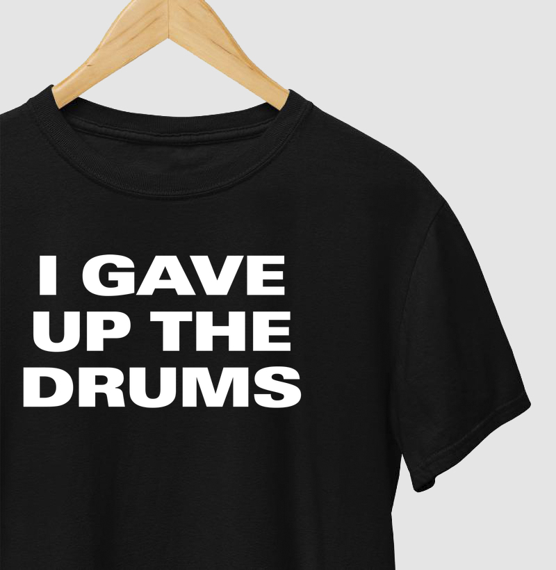 I gave up the drums