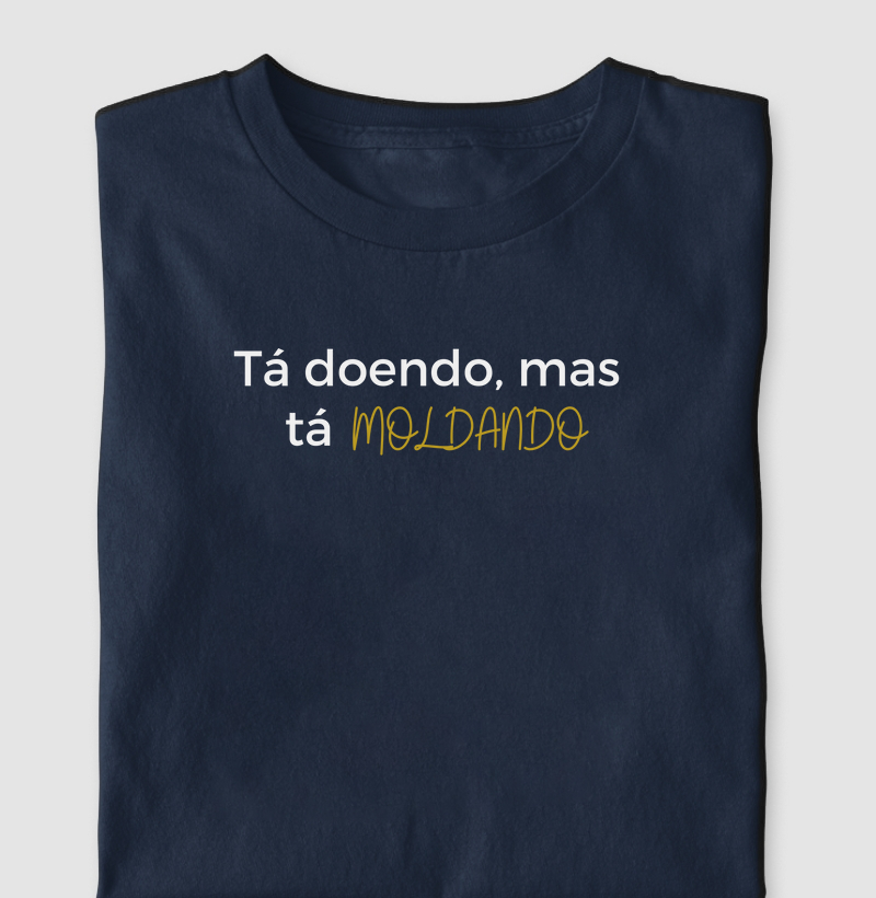 Tá doendo, mas tá moldando
