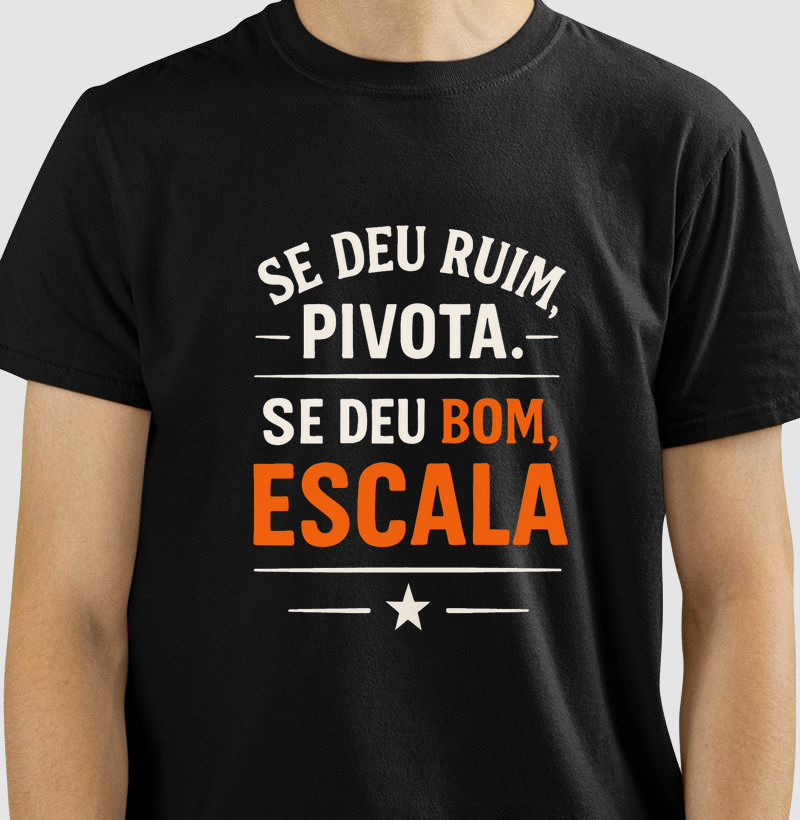 Camiseta Se deu ruim, pivota. Se deu bom, escala.