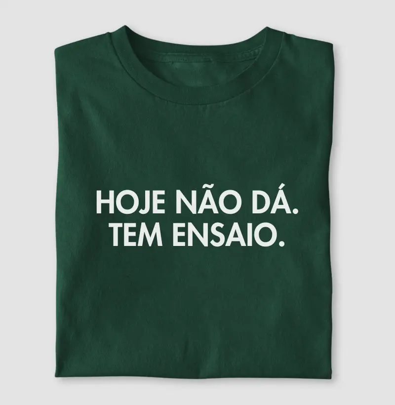 Hoje não dá. Tem ensaio.