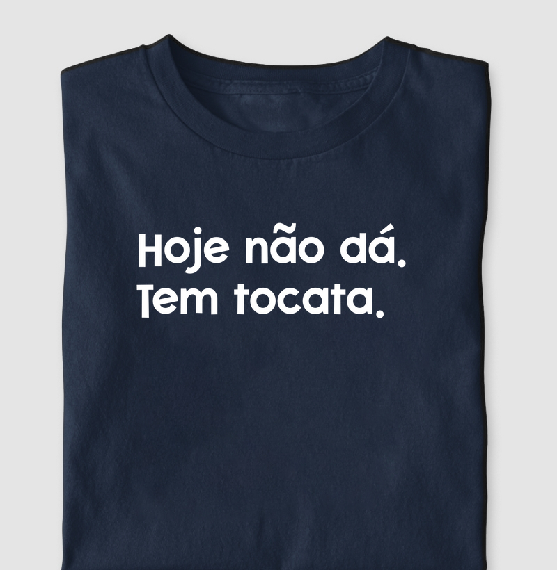Camiseta Hoje não dá, tem tocata