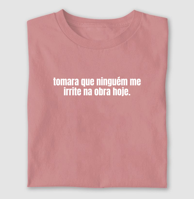tomara que ninguém me irrite na obra hoje.