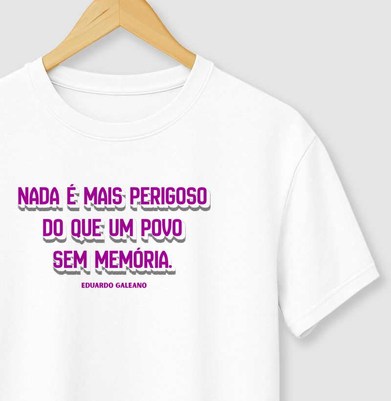 “Nada é mais perigoso do que um povo sem memória.” Eduardo Galeano