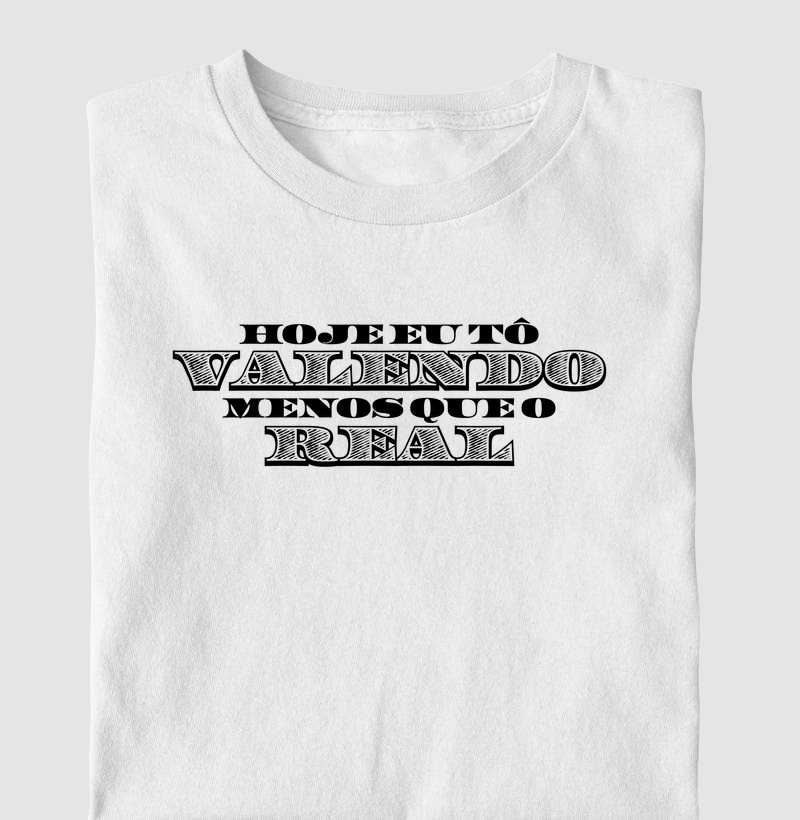Hoje eu tô valendo menos que o real.