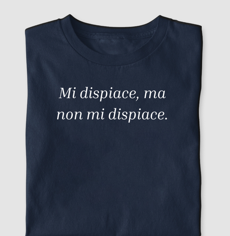 Mi dispiace, ma non mi dispiace.