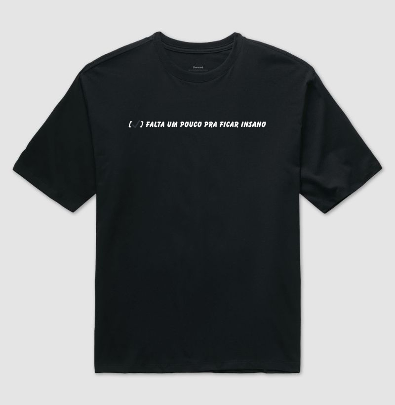 Camiseta Oversized MIH – Falta Um Pouco Pra Ficar Insano  Porque o caos já começou. Só falta o shape acompanhar.