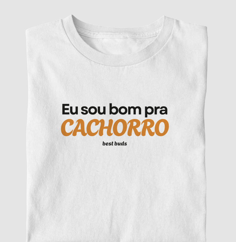 Eu sou bom pra CACHORRO